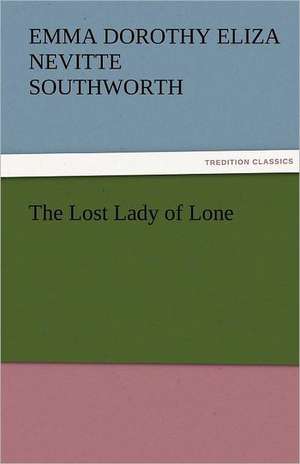 The Lost Lady of Lone de Emma Dorothy Eliza Nevitte Southworth