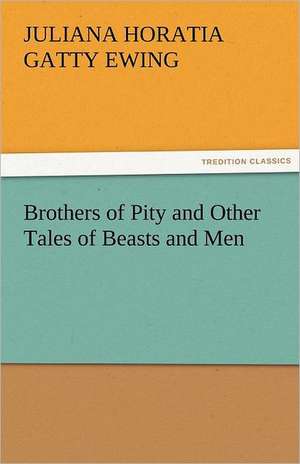 Brothers of Pity and Other Tales of Beasts and Men de Juliana Horatia Gatty Ewing