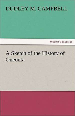 A Sketch of the History of Oneonta de Dudley M. Campbell