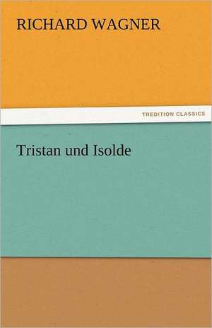 Tristan Und Isolde: Parthia the History, Geography, and Antiquities of Chaldaea, Assyria, Babylon, de Richard Wagner