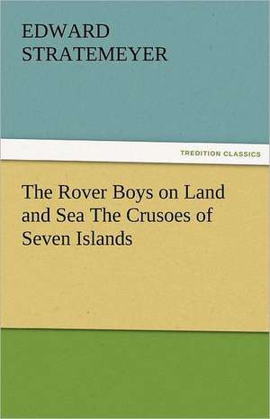 The Rover Boys on Land and Sea the Crusoes of Seven Islands: Some Strange and Curious Punishments Gleanings Chiefly from Old Newspapers of Boston and Salem, Massachusetts de Edward Stratemeyer