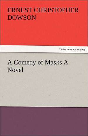 A Comedy of Masks a Novel: The Historie of England (8 of 8) the Eight Booke of the Historie of England de Ernest Christopher Dowson