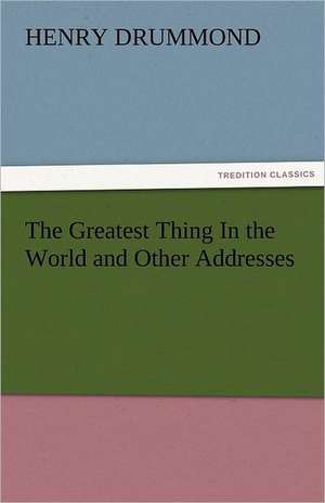 The Greatest Thing in the World and Other Addresses: The Historie of England (8 of 8) the Eight Booke of the Historie of England de Henry Drummond