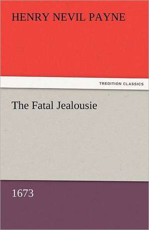 The Fatal Jealousie (1673) de Henry Nevil Payne