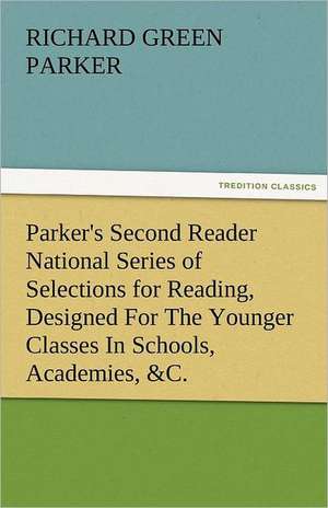 Parker's Second Reader National Series of Selections for Reading, Designed for the Younger Classes in Schools, Academies, &C.: An Aid to Faith de Richard Green Parker