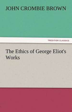 The Ethics of George Eliot's Works de John Crombie Brown