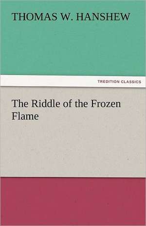 The Riddle of the Frozen Flame de Thomas W. Hanshew