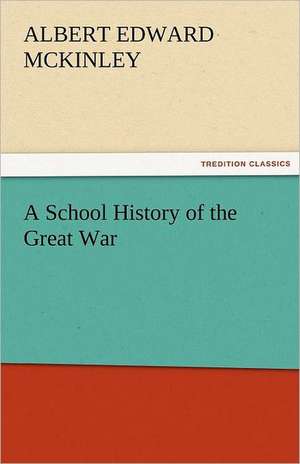 A School History of the Great War de Albert E. (Albert Edward) McKinley