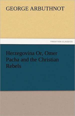 Herzegovina Or, Omer Pacha and the Christian Rebels de George Arbuthnot