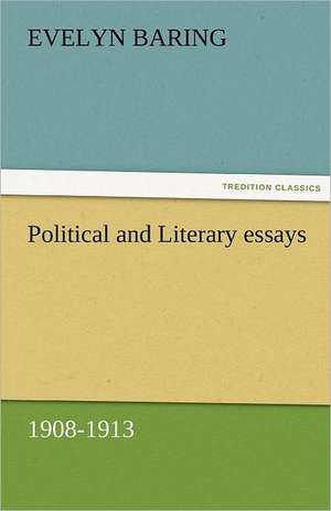 Political and Literary Essays, 1908-1913: The Central Man of All the World a Course of Lectures Delivered Before the Student Body of the New York State Colleg de Evelyn Baring