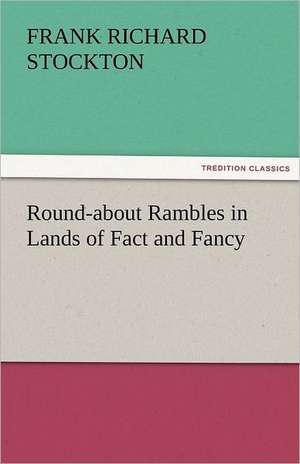 Round-About Rambles in Lands of Fact and Fancy: New-England Sunday Gleanings Chiefly from Old Newspapers of Boston and Salem, Massachusetts de Frank Richard Stockton