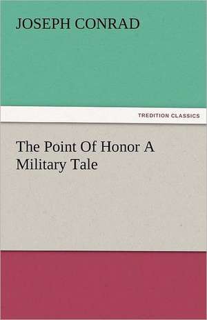 The Point of Honor a Military Tale: New-England Sunday Gleanings Chiefly from Old Newspapers of Boston and Salem, Massachusetts de Joseph Conrad