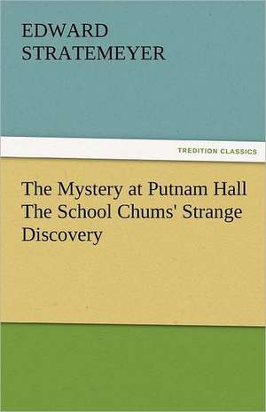 The Mystery at Putnam Hall the School Chums' Strange Discovery: New-England Sunday Gleanings Chiefly from Old Newspapers of Boston and Salem, Massachusetts de Edward Stratemeyer