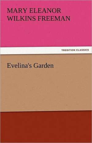 Evelina's Garden de Mary Eleanor Wilkins Freeman