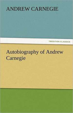 Autobiography of Andrew Carnegie de Andrew Carnegie