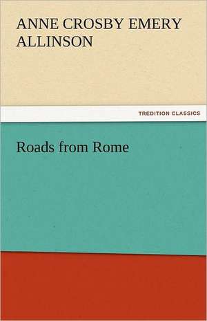 Roads from Rome de Anne C. E. (Anne Crosby Emery) Allinson