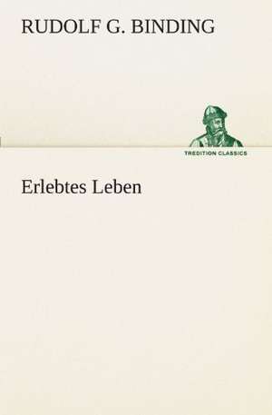 Erlebtes Leben de Rudolf G. Binding