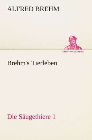 Brehm's Tierleben: Die Saugethiere 1 de Alfred Brehm