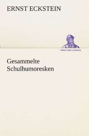 Gesammelte Schulhumoresken de Ernst Eckstein