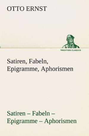 Satiren, Fabeln, Epigramme, Aphorismen de Otto Ernst