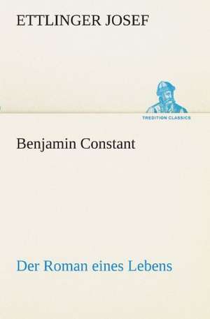 Benjamin Constant - Der Roman Eines Lebens: Die Saugethiere 1 de Ettlinger Josef