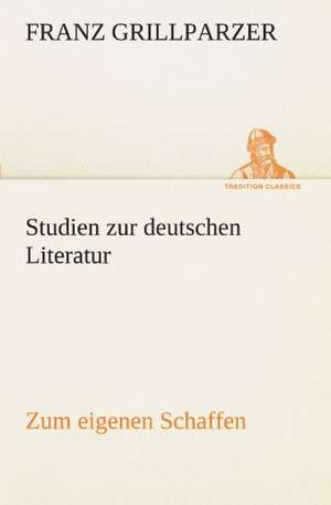 Studien Zur Deutschen Literatur - Zum Eigenen Schaffen: Die Saugethiere 1 de Franz Grillparzer