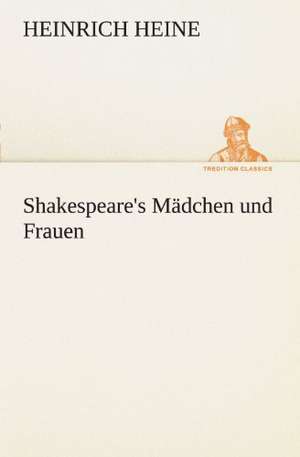 Shakespeare's Madchen Und Frauen: Die Saugethiere 1 de Heinrich Heine