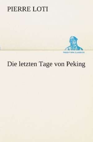 Die Letzten Tage Von Peking: Die Saugethiere 1 de Pierre Loti