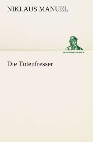 Die Totenfresser de NIKLAUS MANUEL