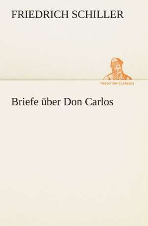 Briefe Uber Don Carlos: Wir Framleute de Friedrich Schiller