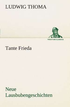 Tante Frieda. Neue Lausbubengeschichten de Ludwig Thoma