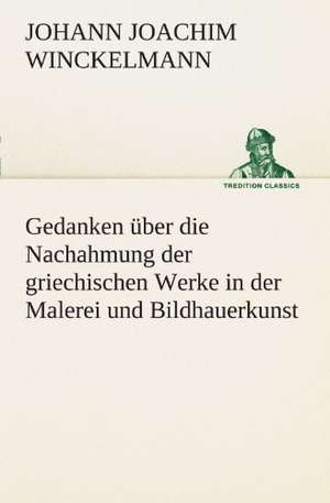 Gedanken Uber Die Nachahmung Der Griechischen Werke in Der Malerei Und Bildhauerkunst: Wir Framleute de Johann Joachim Winckelmann