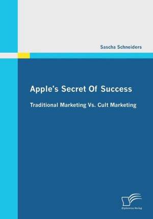 Apple's Secret of Success - Traditional Marketing vs. Cult Marketing: Mitarbeiterbindung Und Effizienzsteigerung Durch Spielerische Methoden Im Managementtraining de Sascha Schneiders