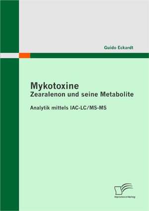 Mykotoxine: Zearalenon Und Seine Metabolite - Analytik Mittels Iac-LC/MS-MS de Guido Eckardt