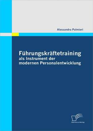 Fuhrungskraftetraining ALS Instrument Der Modernen Personalentwicklung: Ihre Wirkung Auf Das Verhalten Potenzieller Neukunden de Alessandra Palmieri