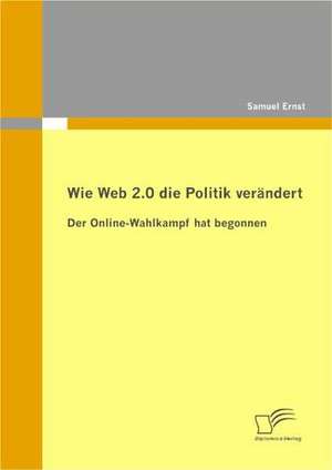 Wie Web 2.0 Die Politik Verandert: Der Online-Wahlkampf Hat Begonnen de Samuel Ernst