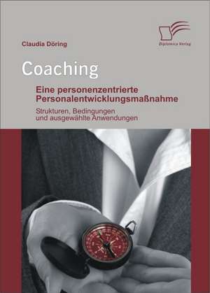 Coaching: Eine Personenzentrierte Personalentwicklungsmassnahme de Claudia Döring