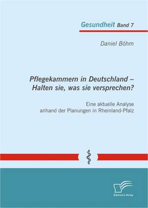 Pflegekammern in Deutschland - Halten Sie, Was Sie Versprechen? Eine Aktuelle Analyse Anhand Der Planungen in Rheinland-Pfalz: Personal- Und Managemententwicklung in Interkulturellen Unternehmenszusammenschlussen de Daniel Böhm