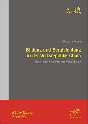 Bildung Und Berufsbildung in Der Volksrepublik China: Strukturen, Probleme Und Perspektiven de Christina Acuna