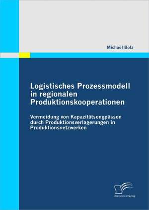 Logistisches Prozessmodell in Regionalen Produktionskooperationen: Von Der Vision Zur Umsetzung de Michael Bolz