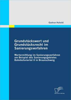 Grundstuckswert Und Grundstucksrecht Im Sanierungsverfahren: Wertermittlung Im Sanierungsverfahren Am Beispiel Des Sanierungsgebietes Bahnhofsviertel de Gudrun Huhold