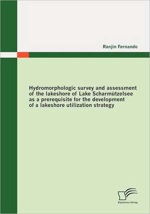 Hydromorphologic Survey and Assessment of the Lakeshore of Lake Scharm Tzelsee as a Prerequisite for the Development of a Lakeshore Utilization Strate: Risikomanagement Und Compliance Anforderungen de Ranjin Fernando