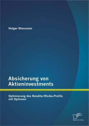 Absicherung Von Aktieninvestments: Optimierung Des Rendite/Risiko-Profils Mit Optionen de Holger Niesmann