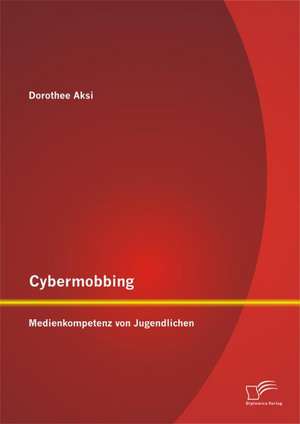 Cybermobbing: Medienkompetenz Von Jugendlichen de Dorothee Aksi