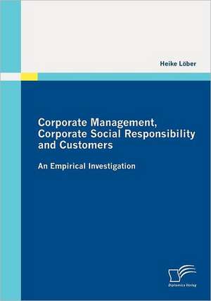 Corporate Management, Corporate Social Responsibility and Customers: An Empirical Investigation de Heike Löber