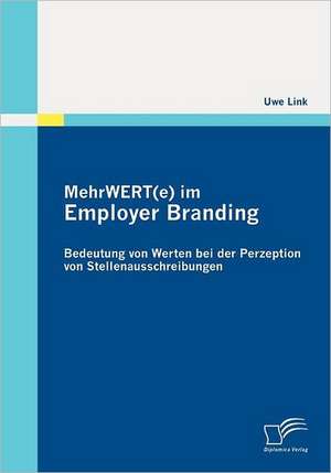 Mehrwert(e) Im Employer Branding: Bedeutung Von Werten Bei Der Perzeption Von Stellenausschreibungen de Uwe Link