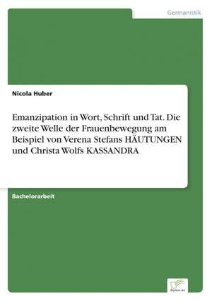 Emanzipation in Wort, Schrift und Tat. Die zweite Welle der Frauenbewegung am Beispiel von Verena Stefans HÄUTUNGEN und Christa Wolfs KASSANDRA de Nicola Huber