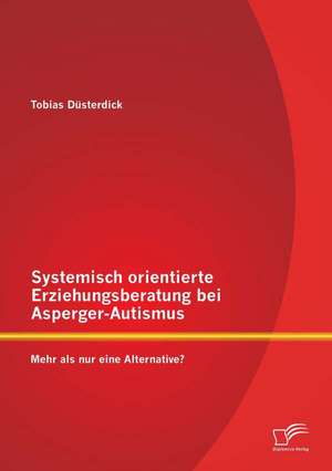 Systemisch Orientierte Erziehungsberatung Bei Asperger-Autismus: Mehr ALS Nur Eine Alternative? de Tobias Düsterdick