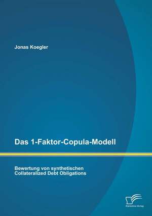 Das 1-Faktor-Copula-Modell: Bewertung Von Synthetischen Collateralized Debt Obligations de Jonas Koegler