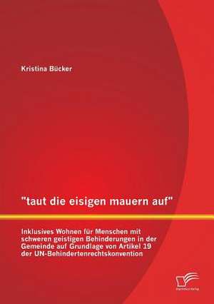 Taut Die Eisigen Mauern Auf - Inklusives Wohnen Fur Menschen Mit Schweren Geistigen Behinderungen in Der Gemeinde Auf Grundlage Von Artikel 19 Der Un-: Untersuchung Der Standardansatze Von Solvency II Und Basel III de Kristina Bücker